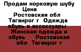 Продам норковую шубу › Цена ­ 25 000 - Ростовская обл., Таганрог г. Одежда, обувь и аксессуары » Женская одежда и обувь   . Ростовская обл.,Таганрог г.